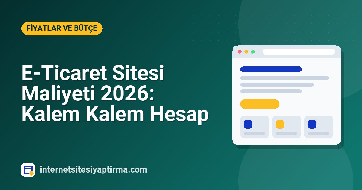 E-Ticaret Sitesi Maliyeti 2026: Kalem Kalem Hesap
