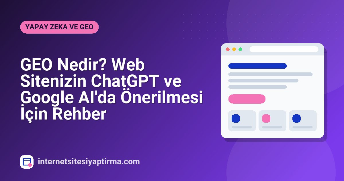 GEO Nedir? Web Sitenizin ChatGPT ve Google AI'da Önerilmesi İçin Rehber