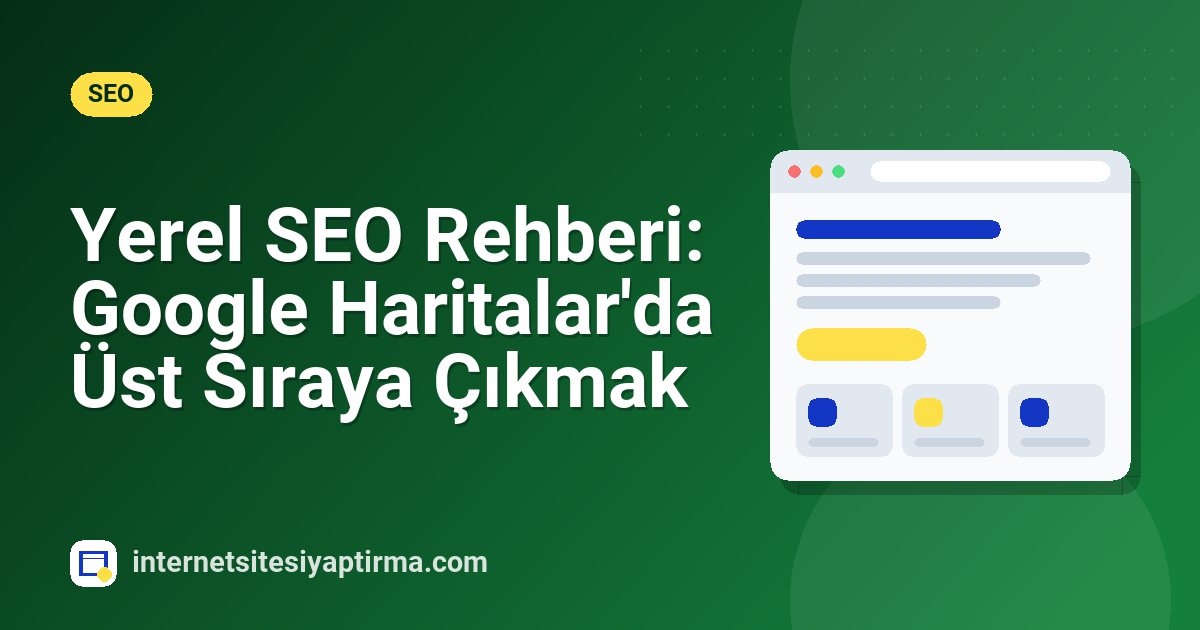 Yerel SEO Rehberi: Google Haritalar'da Üst Sıraya Çıkmak